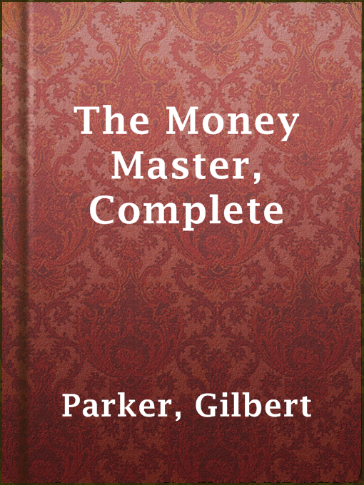 Title details for The Money Master, Complete by Gilbert Parker - Available